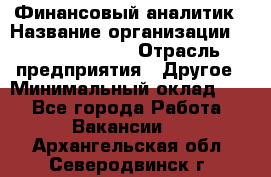 Финансовый аналитик › Название организации ­ Michael Page › Отрасль предприятия ­ Другое › Минимальный оклад ­ 1 - Все города Работа » Вакансии   . Архангельская обл.,Северодвинск г.